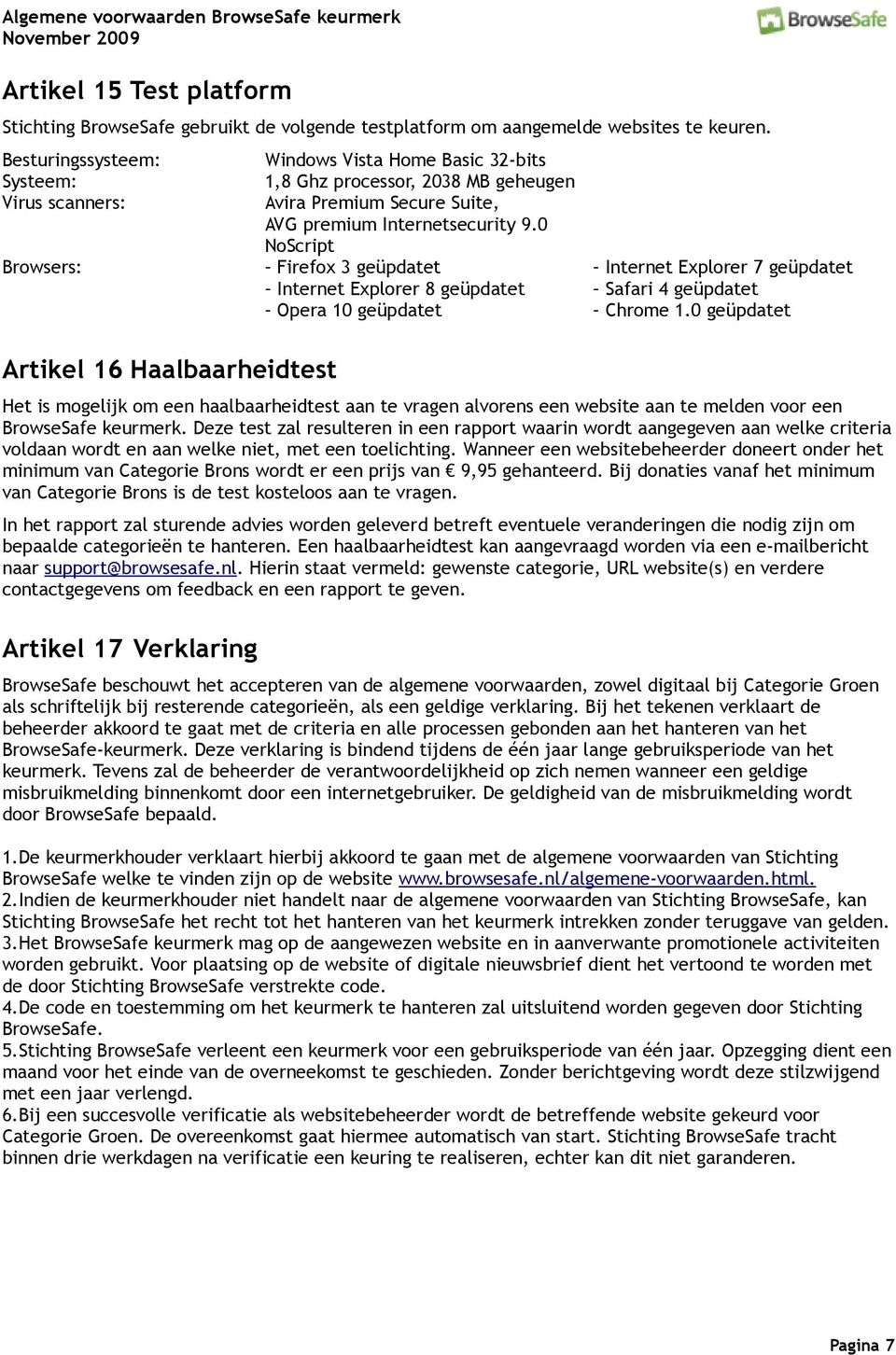 0 NoScript Browsers: Firefox 3 geüpdatet Internet Explorer 7 geüpdatet Internet Explorer 8 geüpdatet Safari 4 geüpdatet Opera 10 geüpdatet Chrome 1.