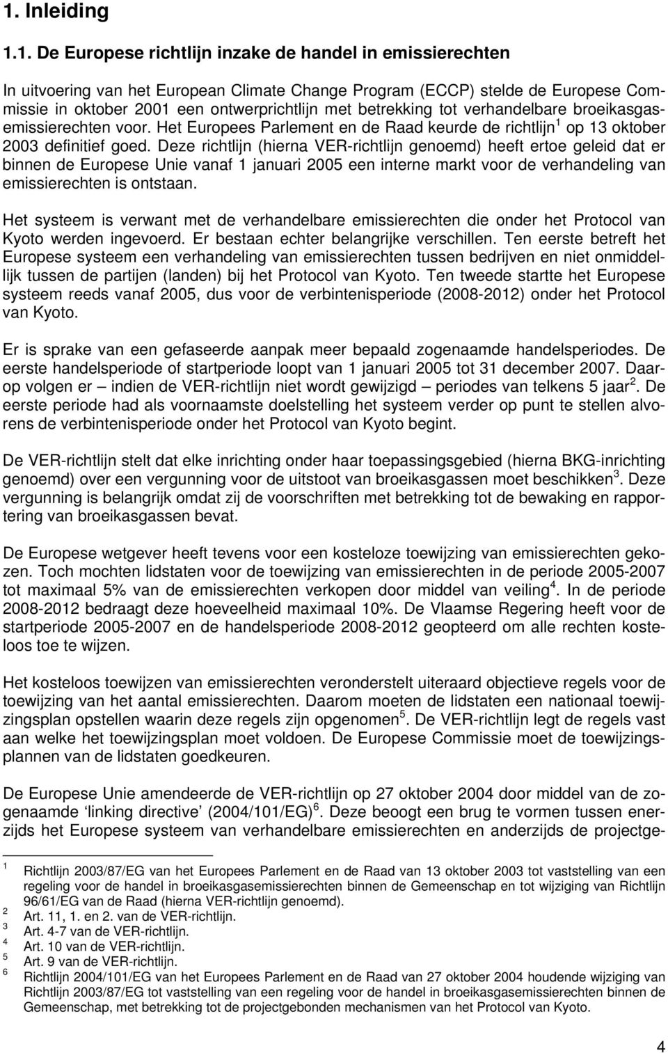 Deze richtlijn (hierna VER-richtlijn genoemd) heeft ertoe geleid dat er binnen de Europese Unie vanaf 1 januari 2005 een interne markt voor de verhandeling van emissierechten is ontstaan.