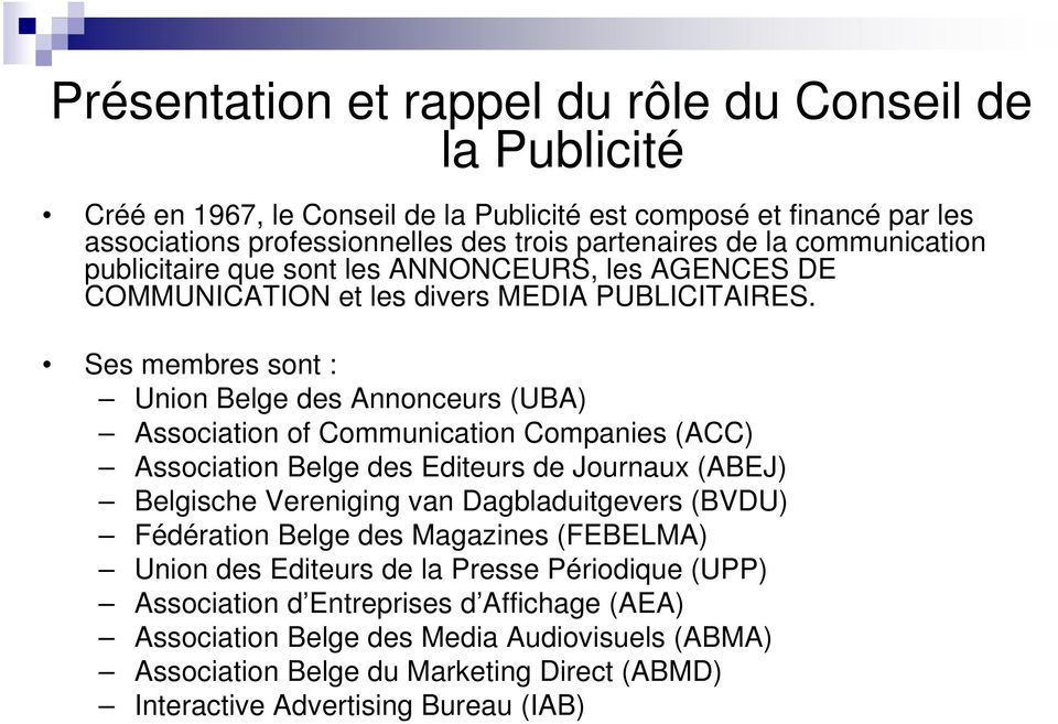 Ses membres sont : Union Belge des Annonceurs (UBA) Association of Communication Companies (ACC) Association Belge des Editeurs de Journaux (ABEJ) Belgische Vereniging van Dagbladuitgevers