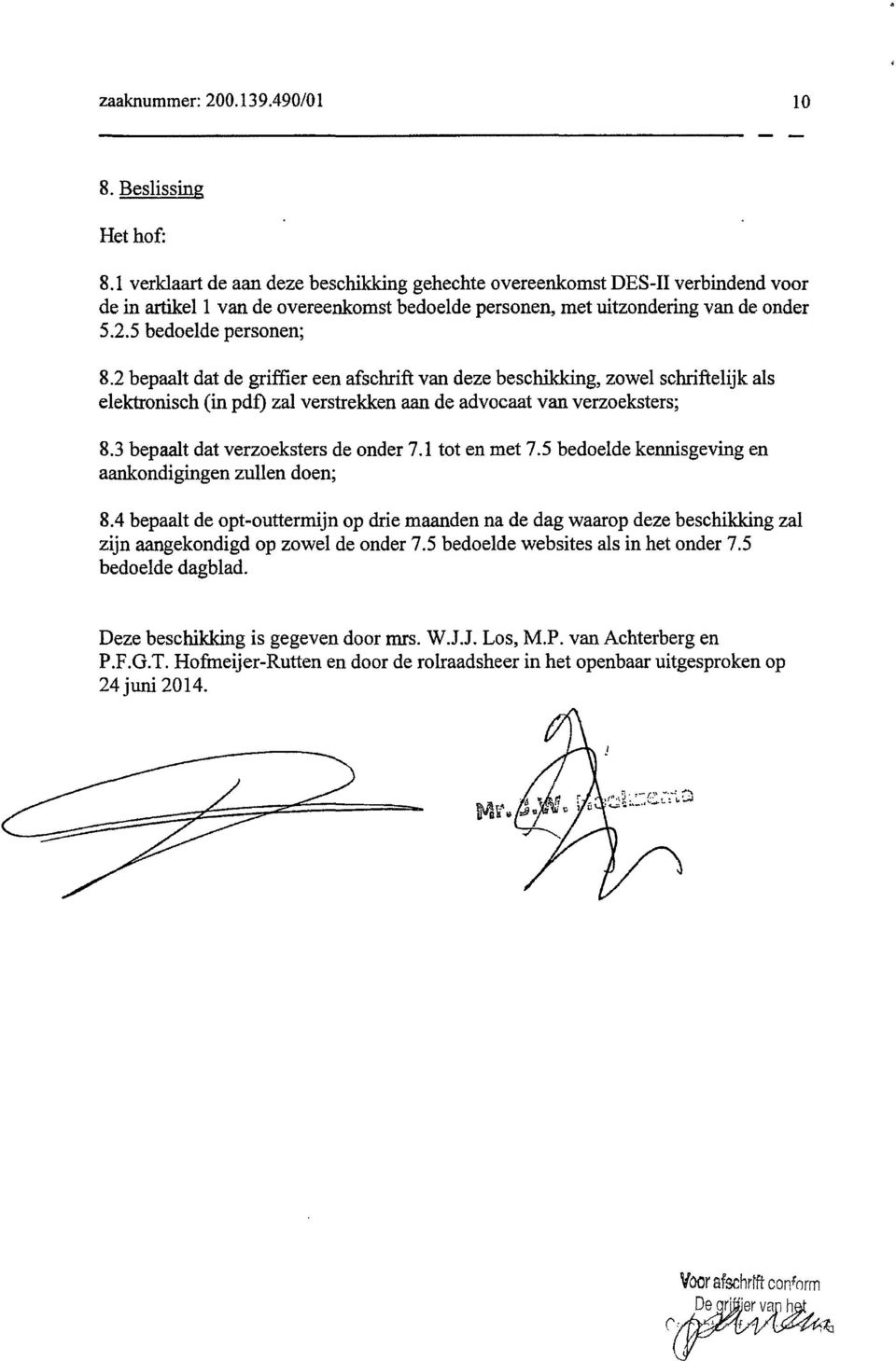 2 bepaalt dat de griffier een afschrift van deze beschikking, zowel schriftelijk als elektronisch (in pdf) zal verstrekken aan de advocaat van verzoeksters; 8.3 bepaalt dat verzoeksters de onder 7.