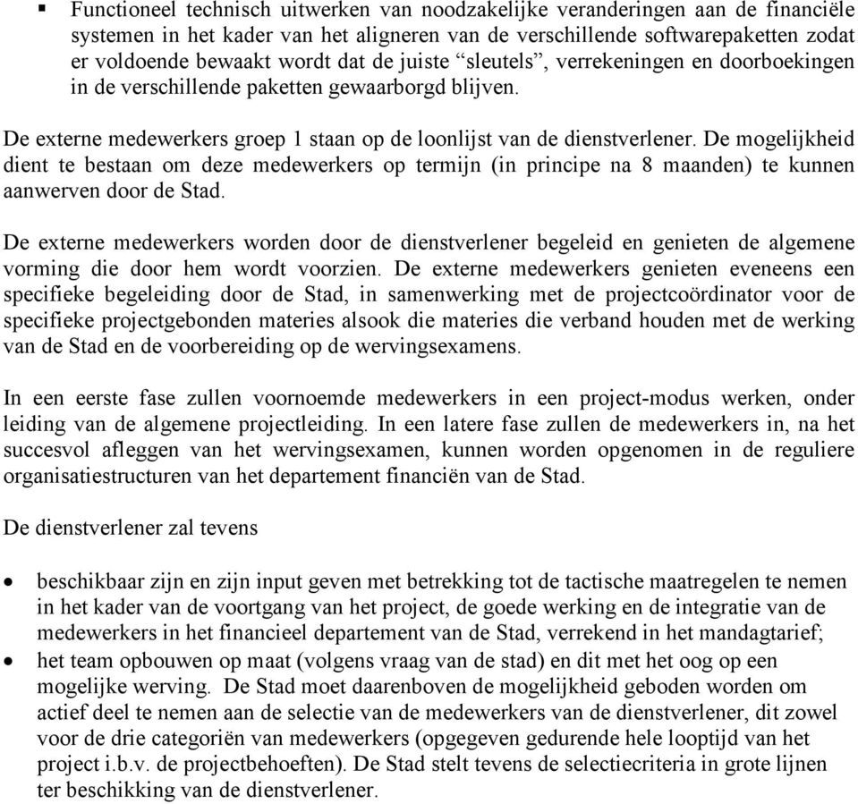 De mogelijkheid dient te bestaan om deze medewerkers op termijn (in principe na 8 maanden) te kunnen aanwerven door de Stad.