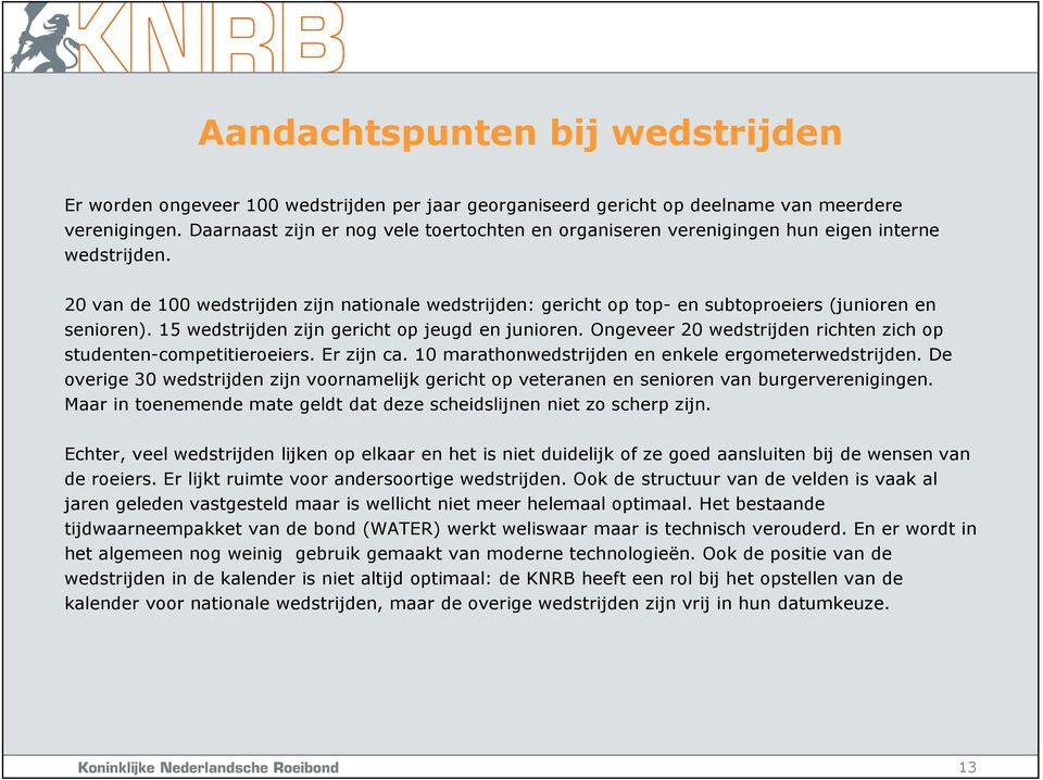 20 van de 100 wedstrijden zijn nationale wedstrijden: gericht op top- en subtoproeiers (junioren en senioren). 15 wedstrijden zijn gericht op jeugd en junioren.