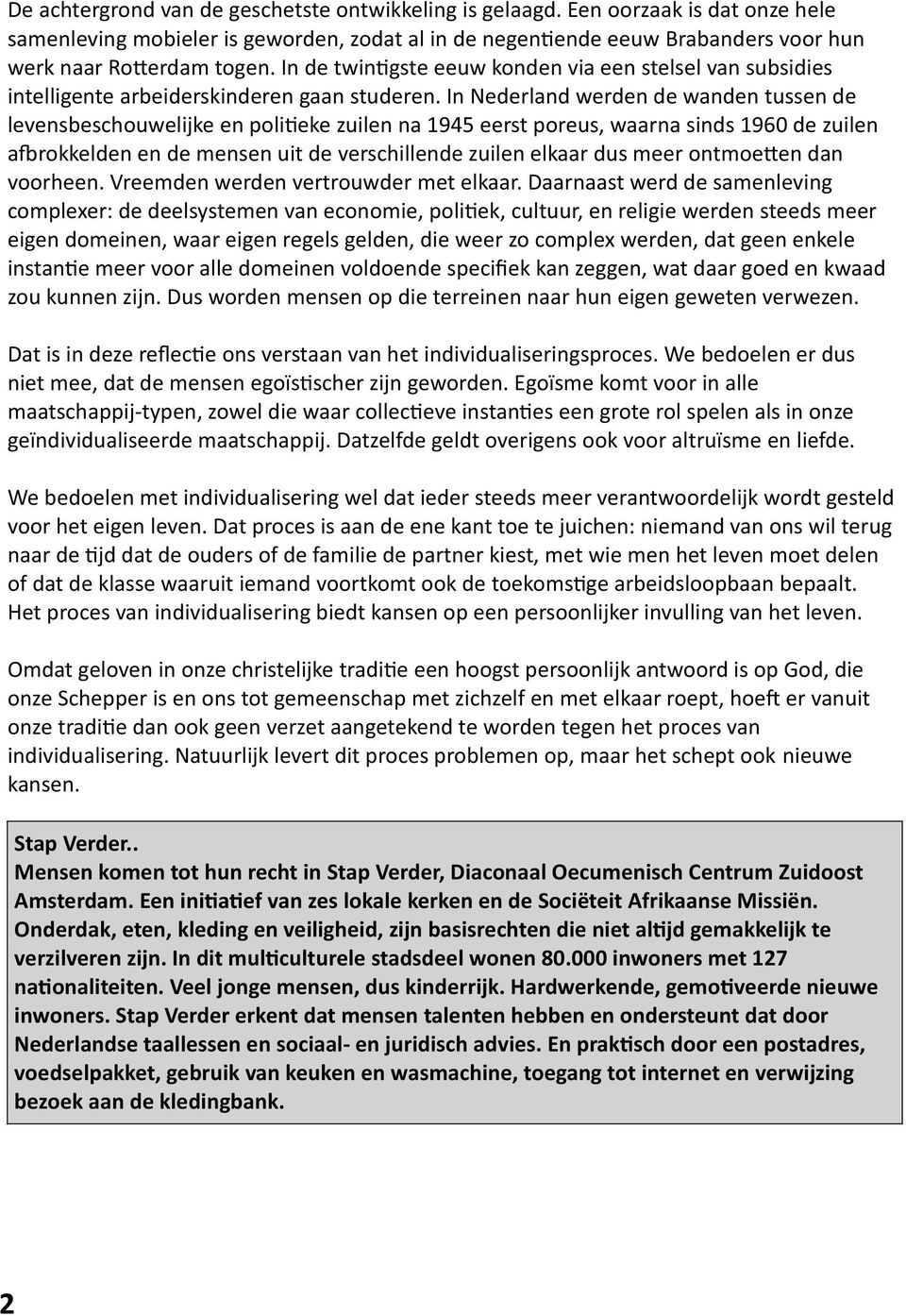 In Nederland werden de wanden tussen de levensbeschouwelijke en poli eke zuilen na 1945 eerst poreus, waarna sinds 1960 de zuilen a rokkelden en de mensen uit de verschillende zuilen elkaar dus meer