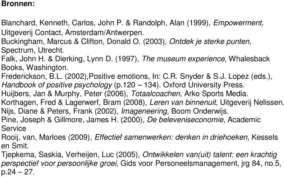 Snyder & S.J. Lopez (eds.), Handbook of positive psychology (p.120 134). Oxford University Press. Huijbers, Jan & Murphy, Peter (2006), Totaalcoachen, Arko Sports Media.