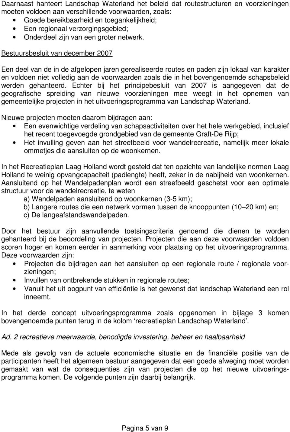 Bestuursbesluit van december 2007 Een deel van de in de afgelopen jaren gerealiseerde routes en paden zijn lokaal van karakter en voldoen niet volledig aan de voorwaarden zoals die in het