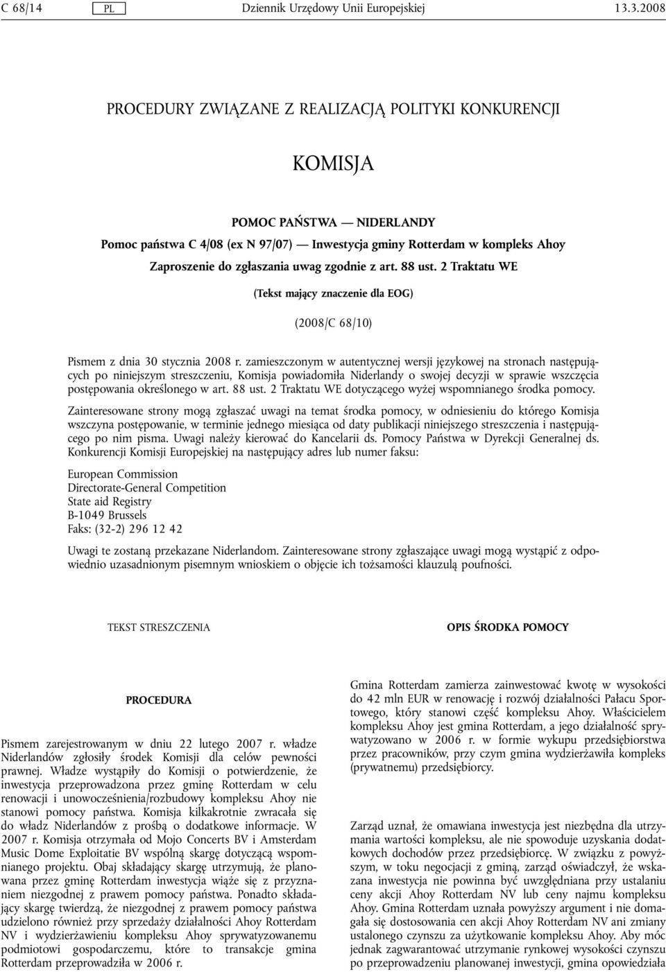 zamieszczonym w autentycznej wersji językowej na stronach następujących po niniejszym streszczeniu, Komisja powiadomiła Niderlandy o swojej decyzji w sprawie wszczęcia postępowania określonego w art.