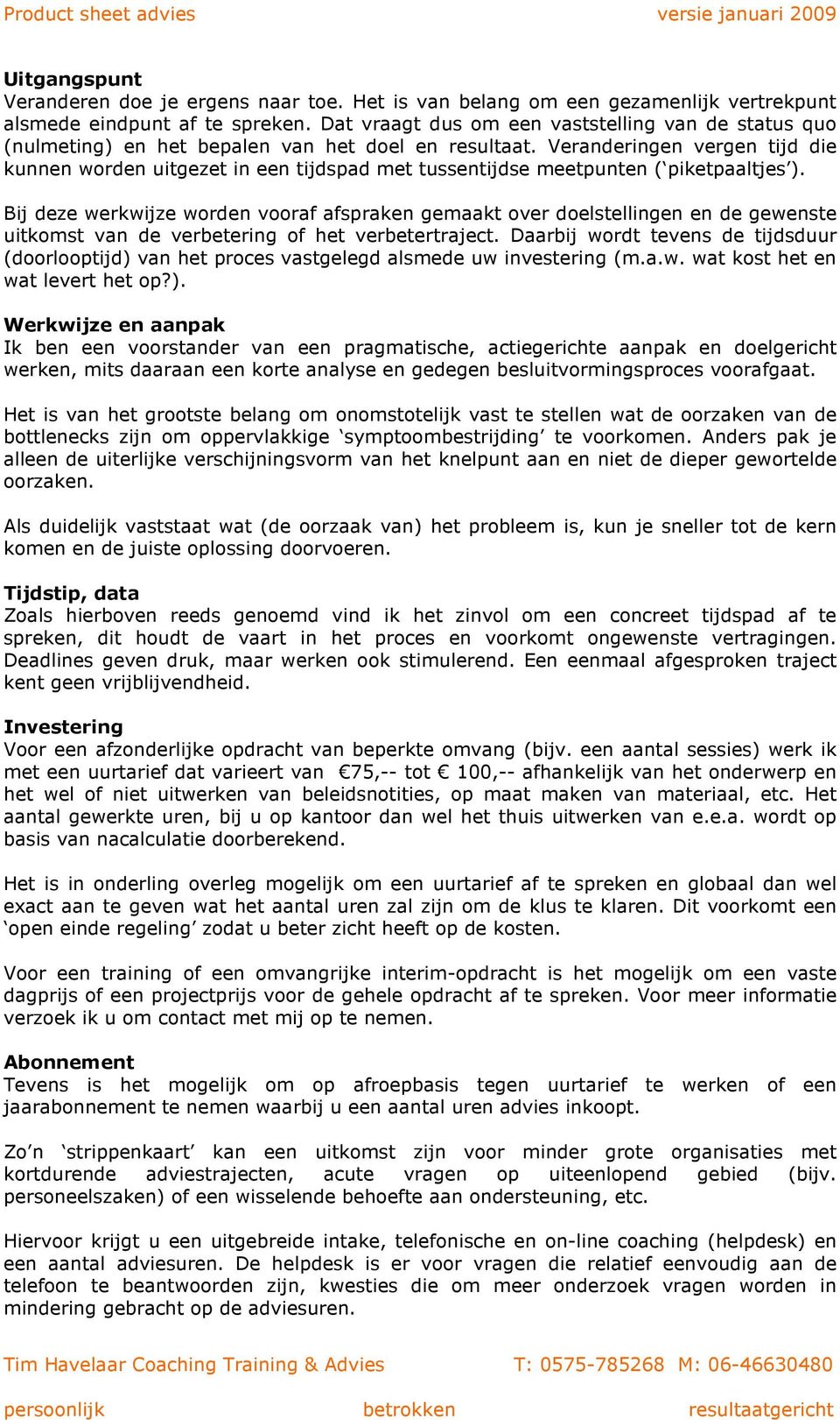 Veranderingen vergen tijd die kunnen worden uitgezet in een tijdspad met tussentijdse meetpunten ( piketpaaltjes ).