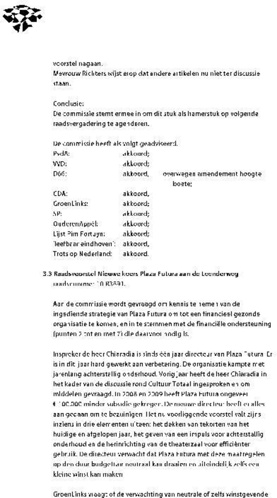 De commissie heeft als volgt geadviseerd: PvdA: VVD: D66: akkoord, overwegen amendement hoogte boete; CDA: GroenLinks: sp: OuderenAppeh Lijst Pim Fortuyn: leefbaar eindhoven : Trots op Nederland: