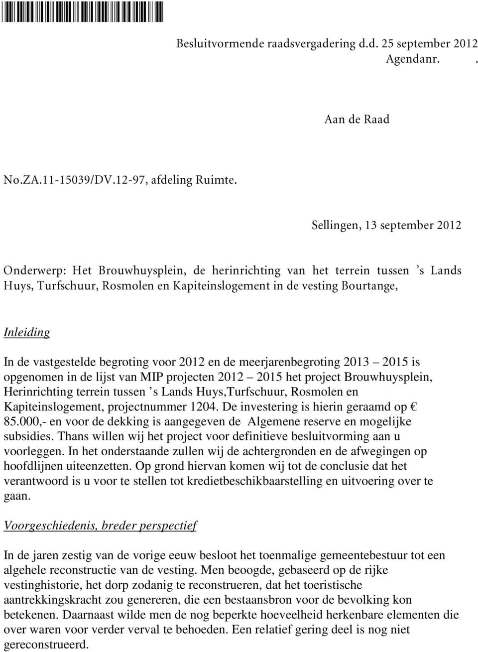 opgenomen in de lijst van MIP projecten 2012 2015 het project Brouwhuysplein, Herinrichting terrein tussen s Lands Huys,Turfschuur, Rosmolen en Kapiteinslogement, projectnummer 1204.