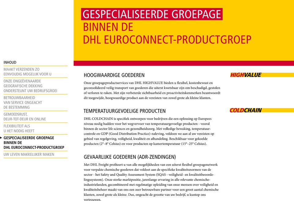 TEMPERATUURGEVOELIGE PRODUCTEN DHL COLDCHAIN is specifiek ontworpen voor bedrijven die een oplossing op Europees niveau nodig hadden voor het wegvervoer van temperatuurgevoelige producten - vooral