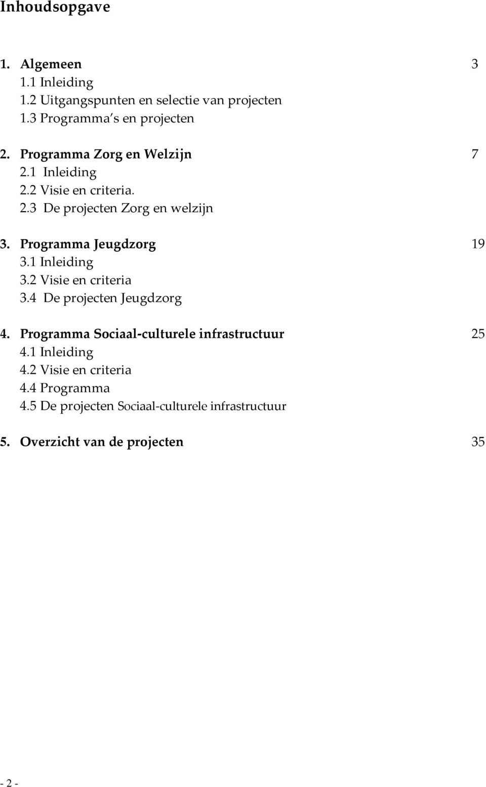 Programma Jeugdzorg 19 3.1 Inleiding 3.2 Visie en criteria 3.4 De projecten Jeugdzorg 4.