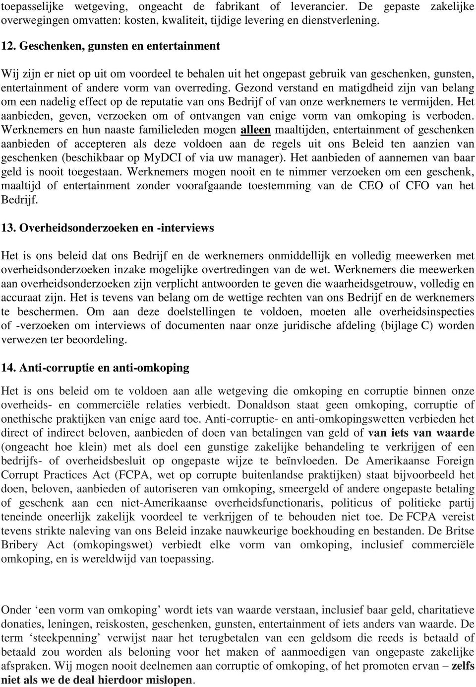 Gezond verstand en matigdheid zijn van belang om een nadelig effect op de reputatie van ons Bedrijf of van onze werknemers te vermijden.