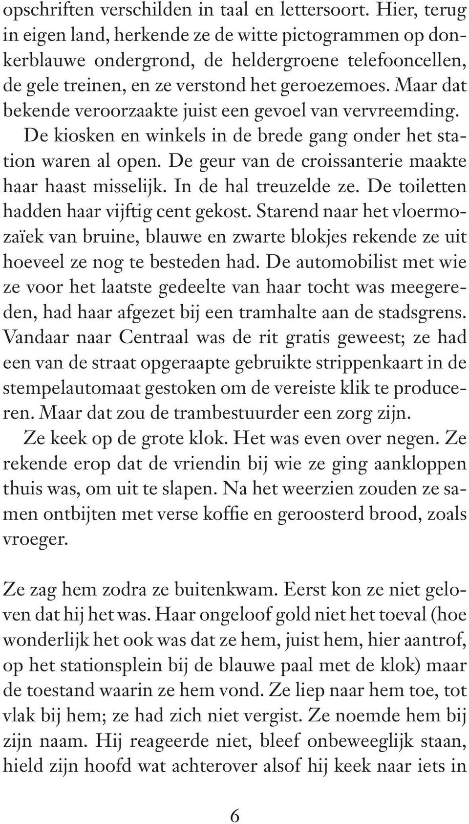 Maar dat bekende veroorzaakte juist een gevoel van vervreemding. De kiosken en winkels in de brede gang onder het station waren al open. De geur van de croissanterie maakte haar haast misselijk.