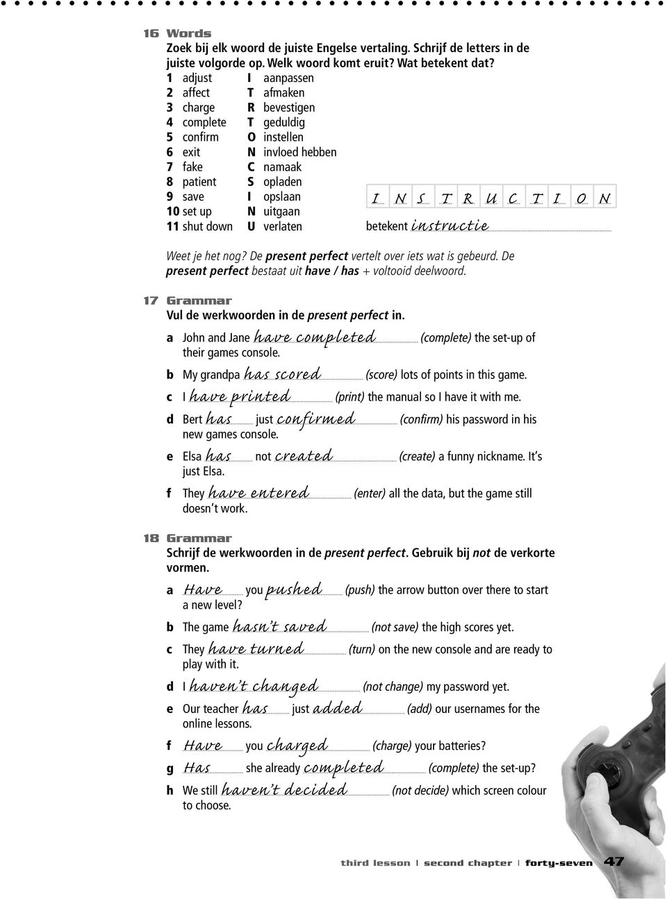 uitgaan 11 shut down U verlaten Weet je het nog? De present perfect vertelt over iets wat is gebeurd. De present perfect bestaat uit have / has + voltooid deelwoord.