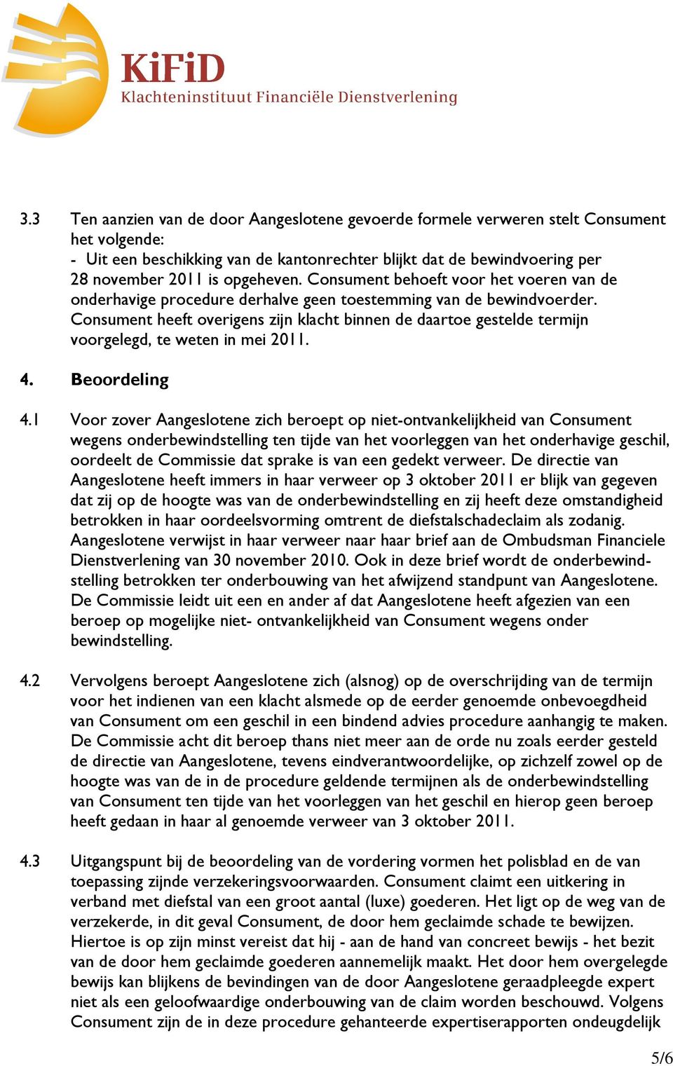 Consument heeft overigens zijn klacht binnen de daartoe gestelde termijn voorgelegd, te weten in mei 2011. 4. Beoordeling 4.