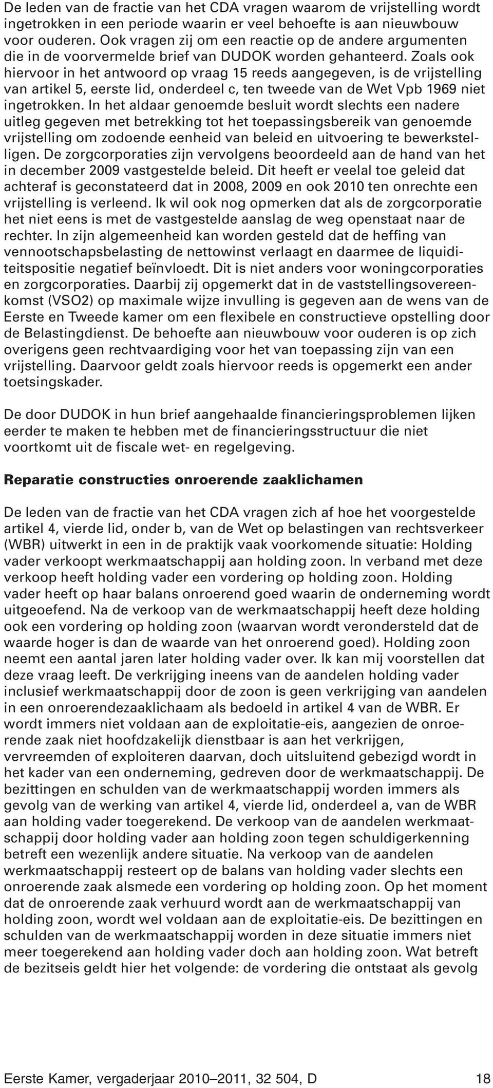 Zoals ook hiervoor in het antwoord op vraag 15 reeds aangegeven, is de vrijstelling van artikel 5, eerste lid, onderdeel c, ten tweede van de Wet Vpb 1969 niet ingetrokken.