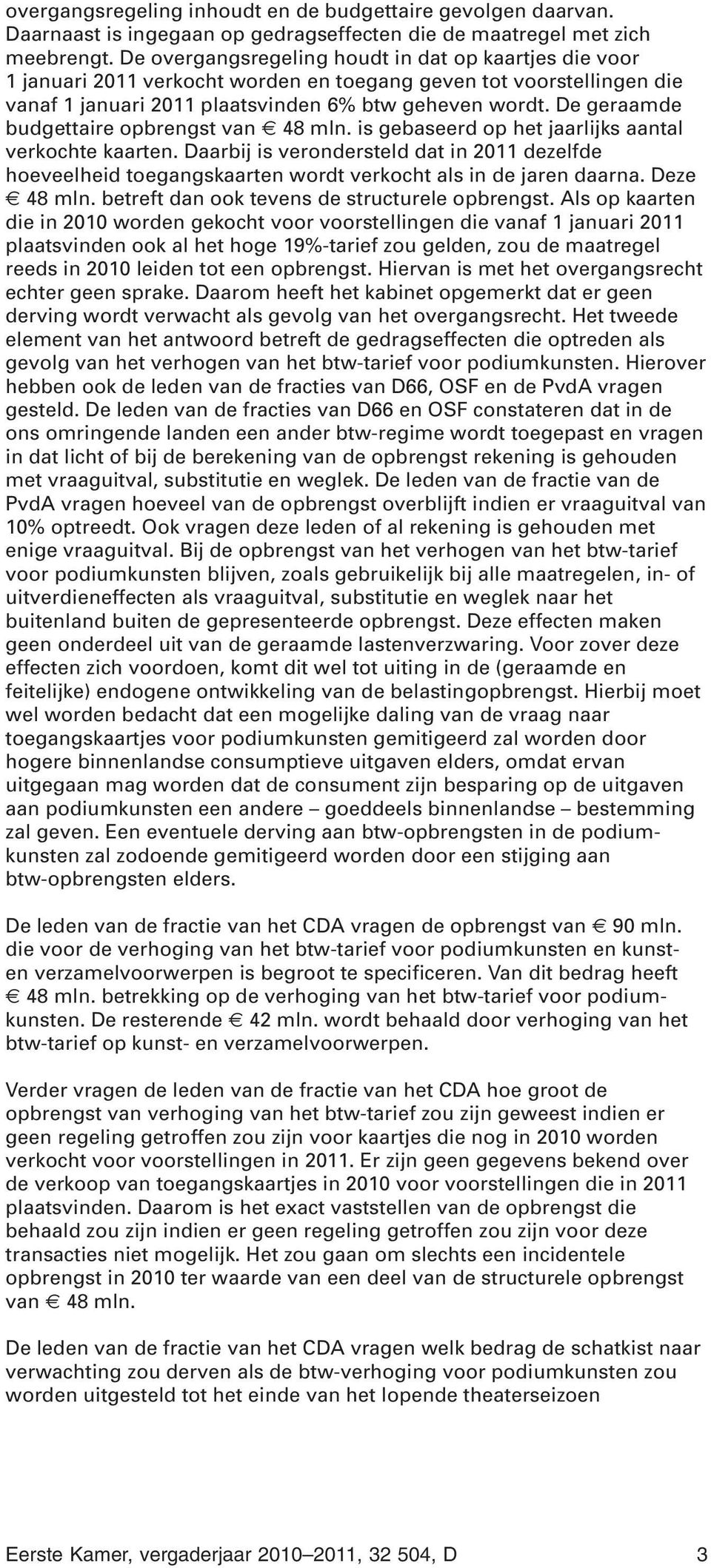 De geraamde budgettaire opbrengst van 48 mln. is gebaseerd op het jaarlijks aantal verkochte kaarten.