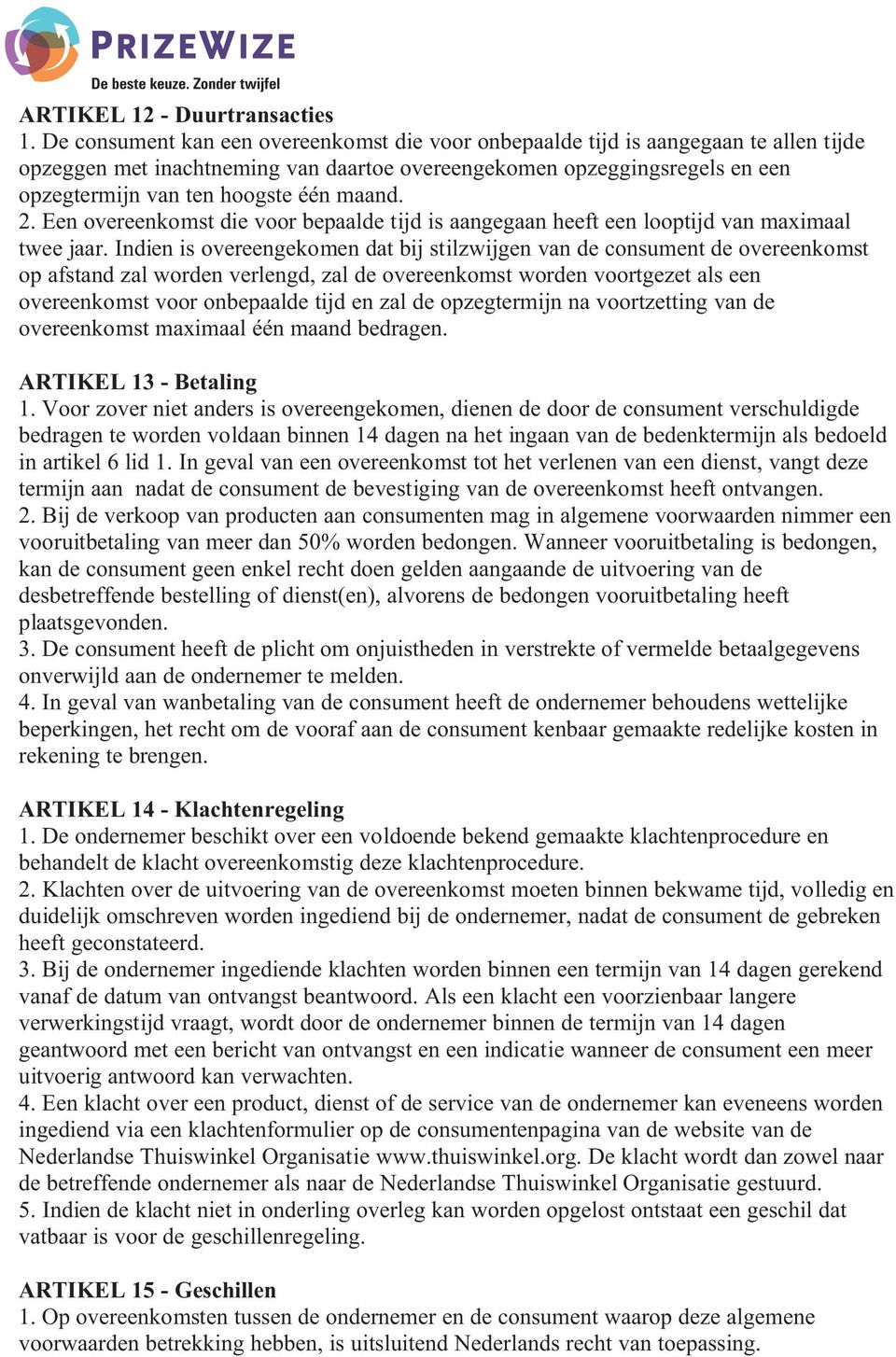 maand. 2. Een overeenkomst die voor bepaalde tijd is aangegaan heeft een looptijd van maximaal twee jaar.