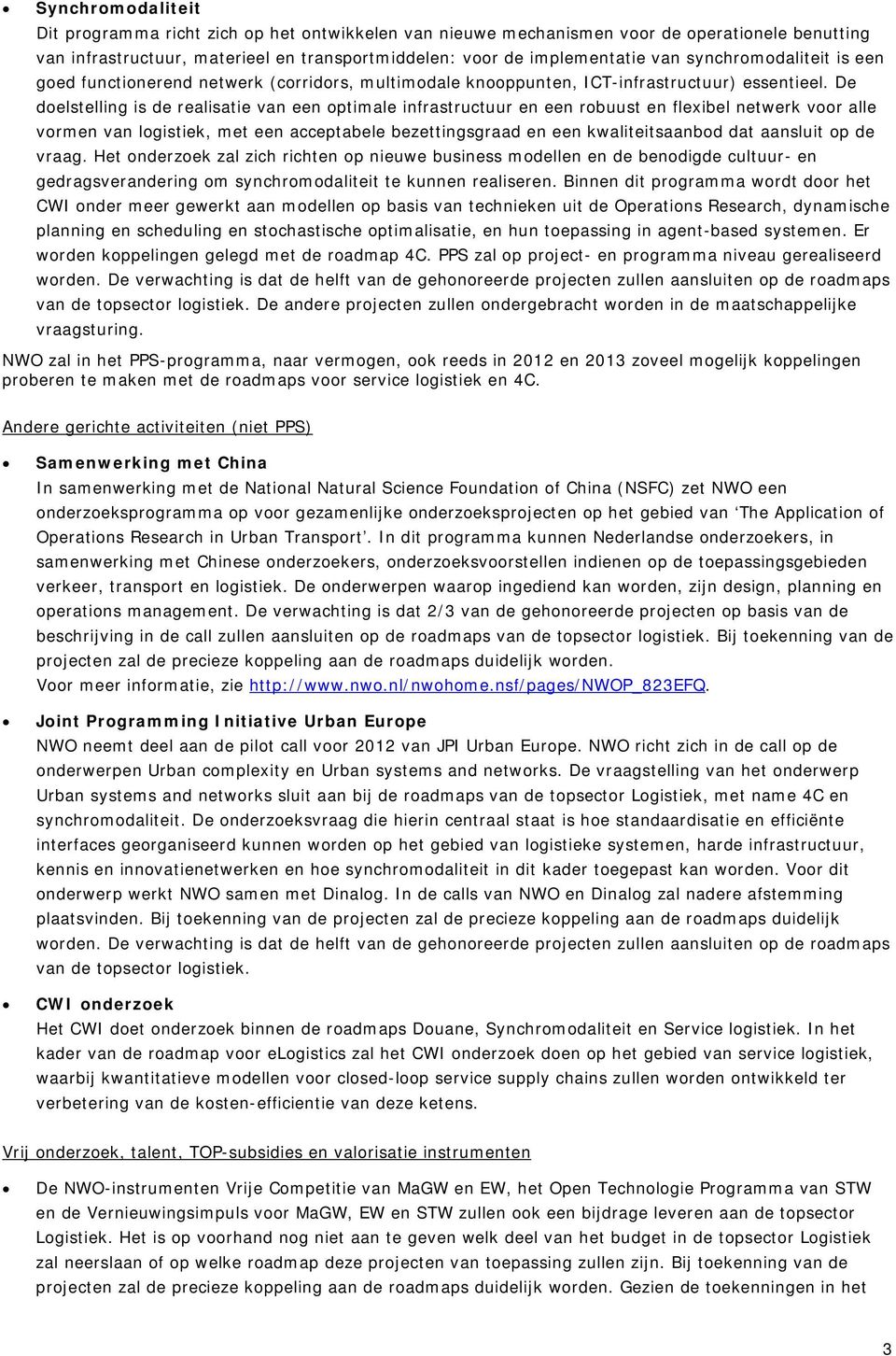 De doelstelling is de realisatie van een optimale infrastructuur en een robuust en flexibel netwerk voor alle vormen van logistiek, met een acceptabele bezettingsgraad en een kwaliteitsaanbod dat