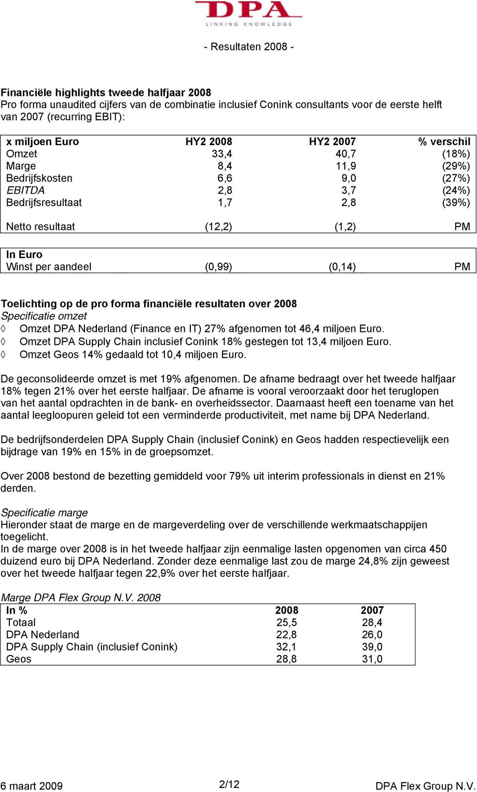 Winst per aandeel (0,99) (0,14) PM Toelichting op de pro forma financiële resultaten over 2008 Specificatie omzet! Omzet DPA Nederland (Finance en IT) 27% afgenomen tot 46,4 miljoen Euro.