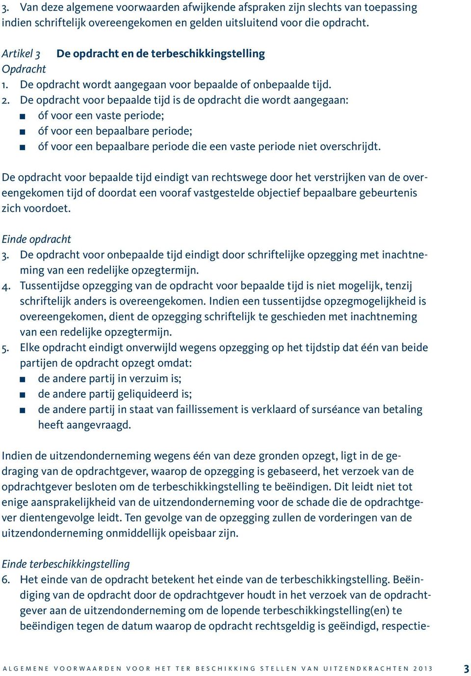 De opdracht voor bepaalde tijd is de opdracht die wordt aangegaan: óf voor een vaste periode; óf voor een bepaalbare periode; óf voor een bepaalbare periode die een vaste periode niet overschrijdt.