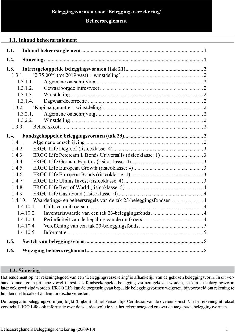 ..2 1.4. Fondsgekoppelde beleggingsvormen (tak 23)...2 1.4.1. Algemene omschrijving...2 1.4.2. ERGO Life Degroof (risicoklasse: 4)...3 1.4.3. ERGO Life Petercam L Bonds Universalis (risicoklasse: 1).