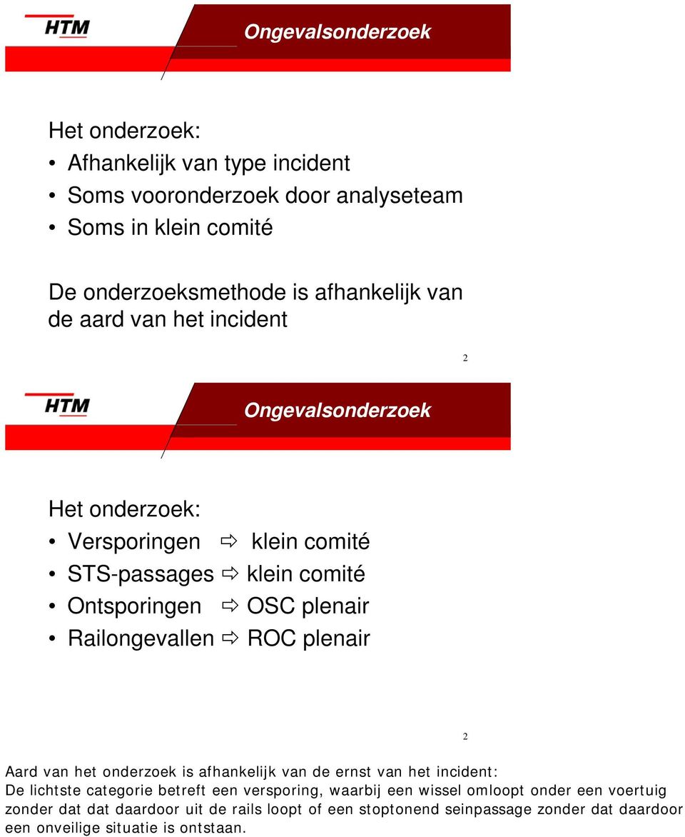 Aard van het onderzoek is afhankelijk van de ernst van het incident: De lichtste categorie betreft een versporing, waarbij een wissel omloopt