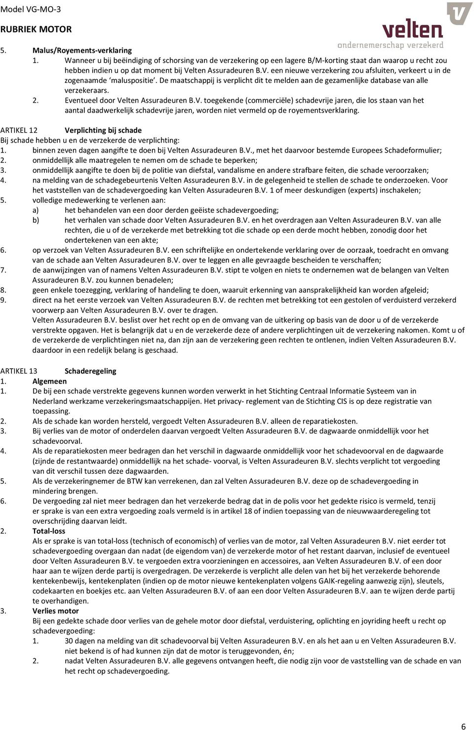 lten Assuradeuren B.V. een nieuwe verzekering zou afsluiten, verkeert u in de zogenaamde maluspositie. De maatschappij is verplicht dit te melden aan de gezamenlijke database van alle verzekeraars. 2.