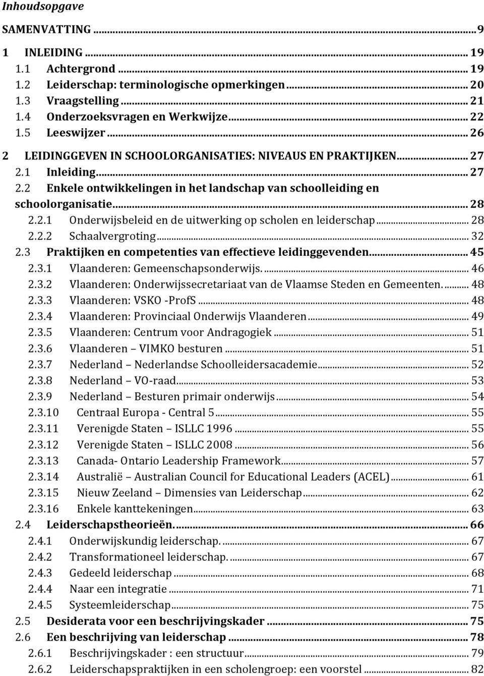 ..28 2.2.2 Schaalvergroting...32 2.3 Praktijkenencompetentiesvaneffectieveleidinggevenden...45 2.3.1 Vlaanderen:Gemeenschapsonderwijs...46 2.3.2 Vlaanderen:OnderwijssecretariaatvandeVlaamseStedenenGemeenten.