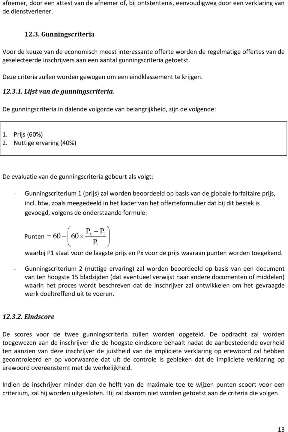 Deze criteria zullen worden gewogen om een eindklassement te krijgen. 12.3.1. Lijst van de gunningscriteria. De gunningscriteria in dalende volgorde van belangrijkheid, zijn de volgende: 1.