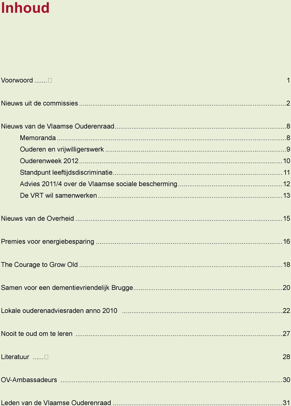 ..12 De VRT wil samenwerken...13 Nieuws van de Overheid...15 Premies voor energiebesparing...16 The Courage to Grow Old.