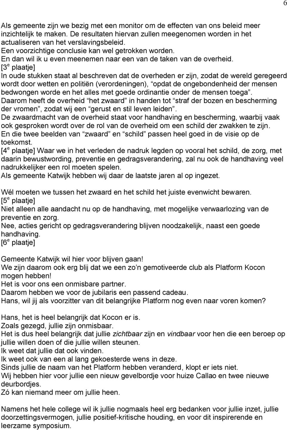 [3 e plaatje] In oude stukken staat al beschreven dat de overheden er zijn, zodat de wereld geregeerd wordt door wetten en politiën (verordeningen), opdat de ongebondenheid der mensen bedwongen worde