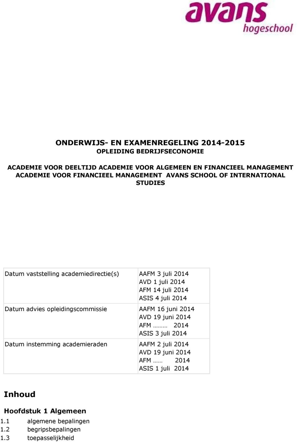 2014 ASIS 4 juli 2014 Datum advies opleidingscommissie AAFM 16 juni 2014 AVD 19 juni 2014 AFM 2014 ASIS 3 juli 2014 Datum instemming academieraden