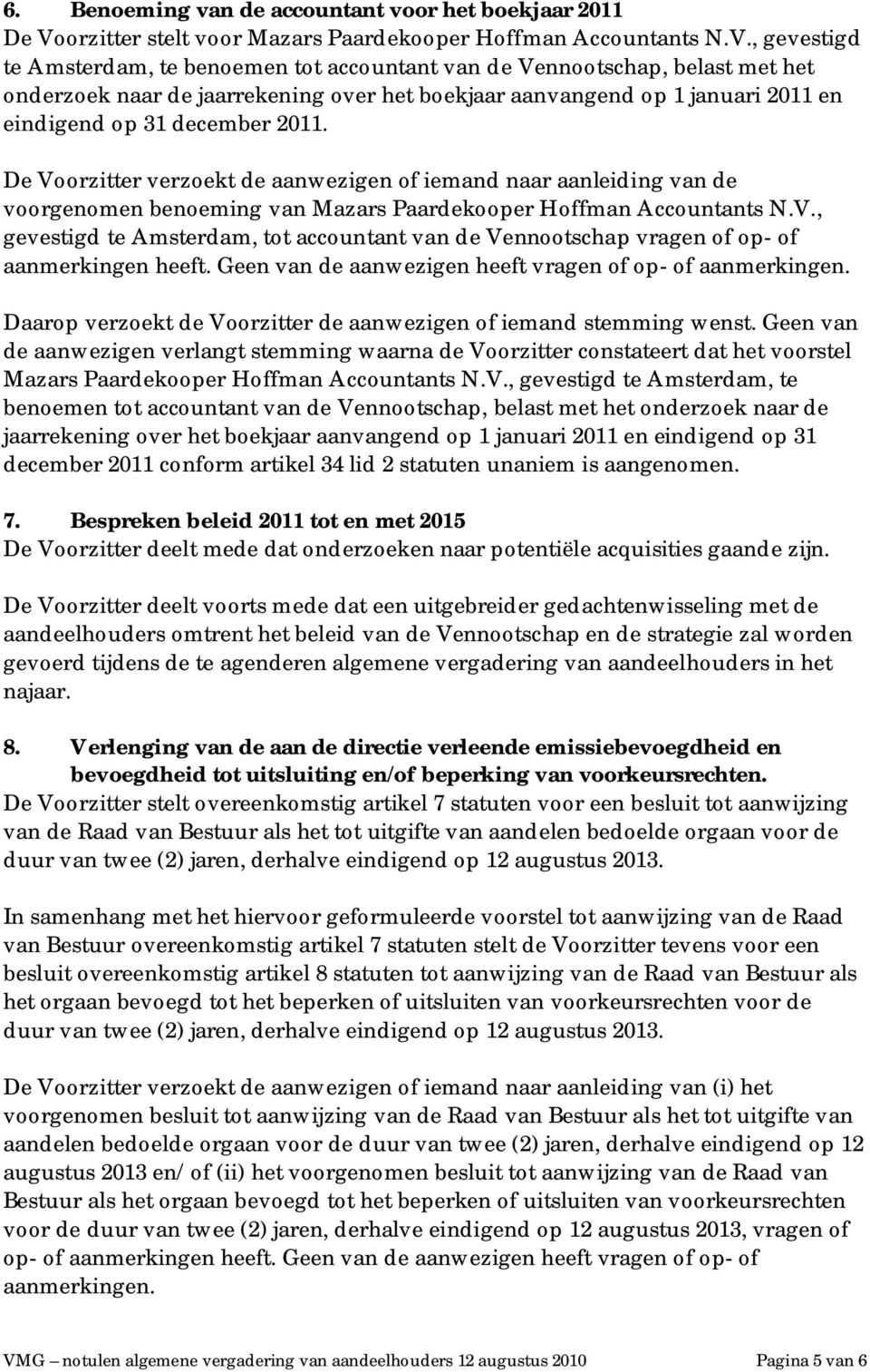 , gevestigd te Amsterdam, te benoemen tot accountant van de Vennootschap, belast met het onderzoek naar de jaarrekening over het boekjaar aanvangend op 1 januari 2011 en eindigend op 31 december 2011.