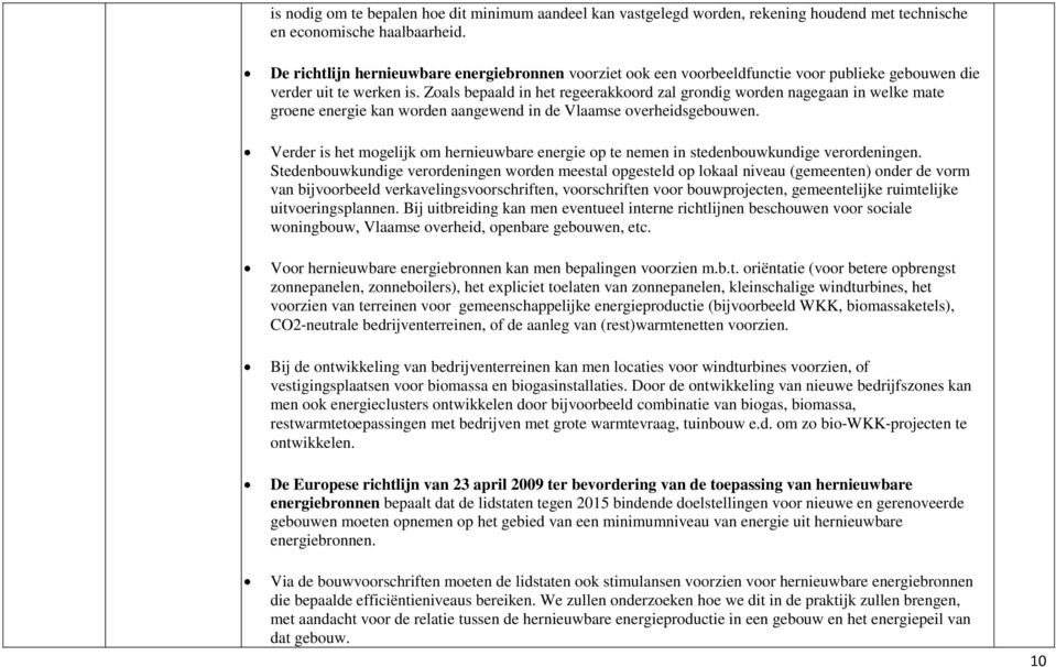 Zoals bepaald in het regeerakkoord zal grondig worden nagegaan in welke mate groene energie kan worden aangewend in de Vlaamse overheidsgebouwen.