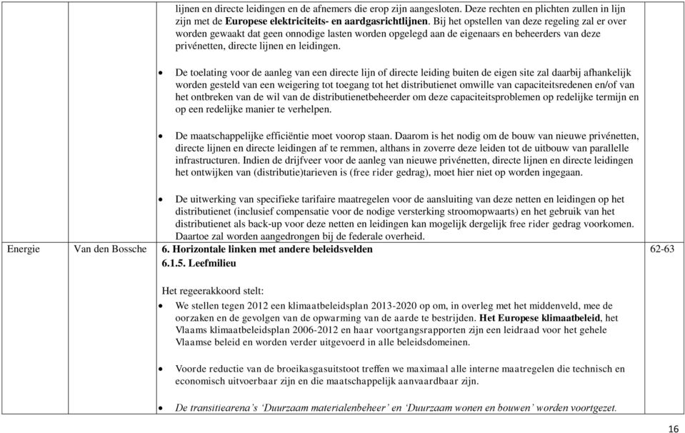 De toelating voor de aanleg van een directe lijn of directe leiding buiten de eigen site zal daarbij afhankelijk worden gesteld van een weigering tot toegang tot het distributienet omwille van