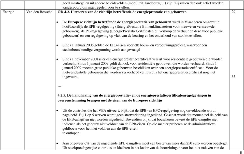 regelgeving (EnergiePrestatie Binnenklimaateisen voor nieuwe en vernieuwde gebouwen), de PC regelgeving (EnergiePrestatieCertificaten bij verkoop en verhuur en deze voor publieke gebouwen) en een