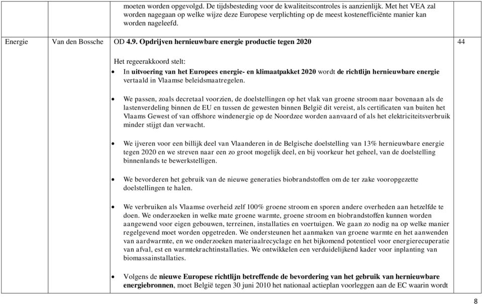 Opdrijven hernieuwbare energie productie tegen 2020 44 Het regeerakkoord stelt: In uitvoering van het Europees energie- en klimaatpakket 2020 wordt de richtlijn hernieuwbare energie vertaald in