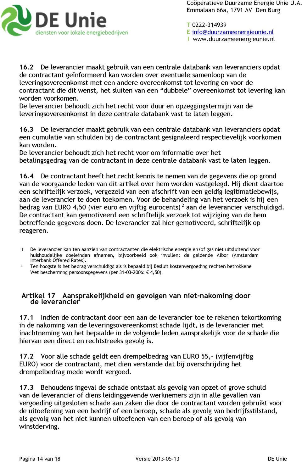 De leverancier behoudt zich het recht voor duur en opzeggingstermijn van de leveringsovereenkomst in deze centrale databank vast te laten leggen. 16.