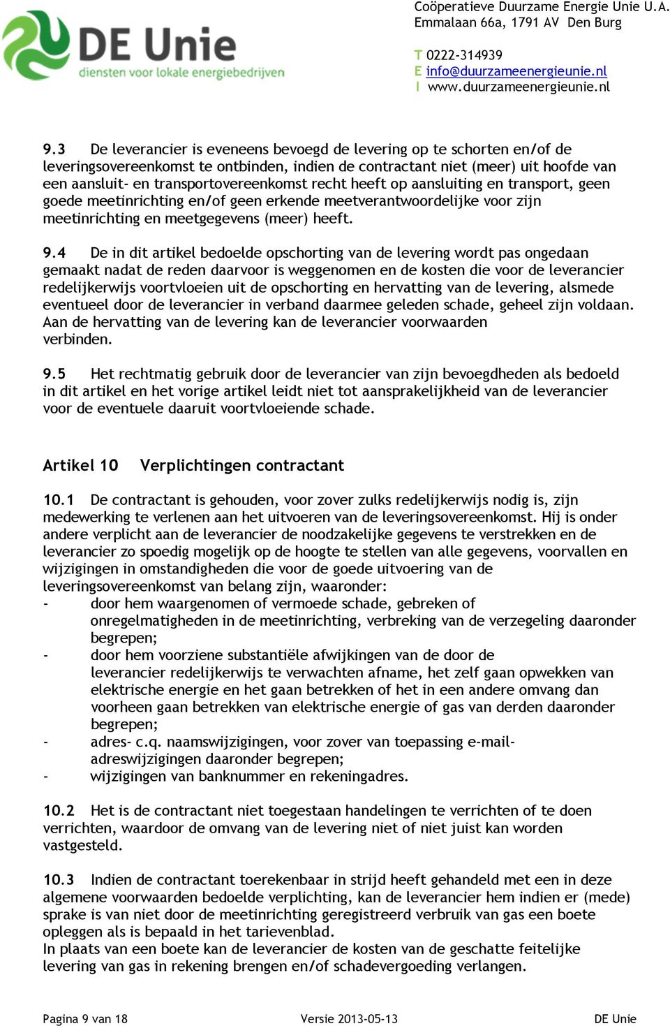 4 De in dit artikel bedoelde opschorting van de levering wordt pas ongedaan gemaakt nadat de reden daarvoor is weggenomen en de kosten die voor de leverancier redelijkerwijs voortvloeien uit de