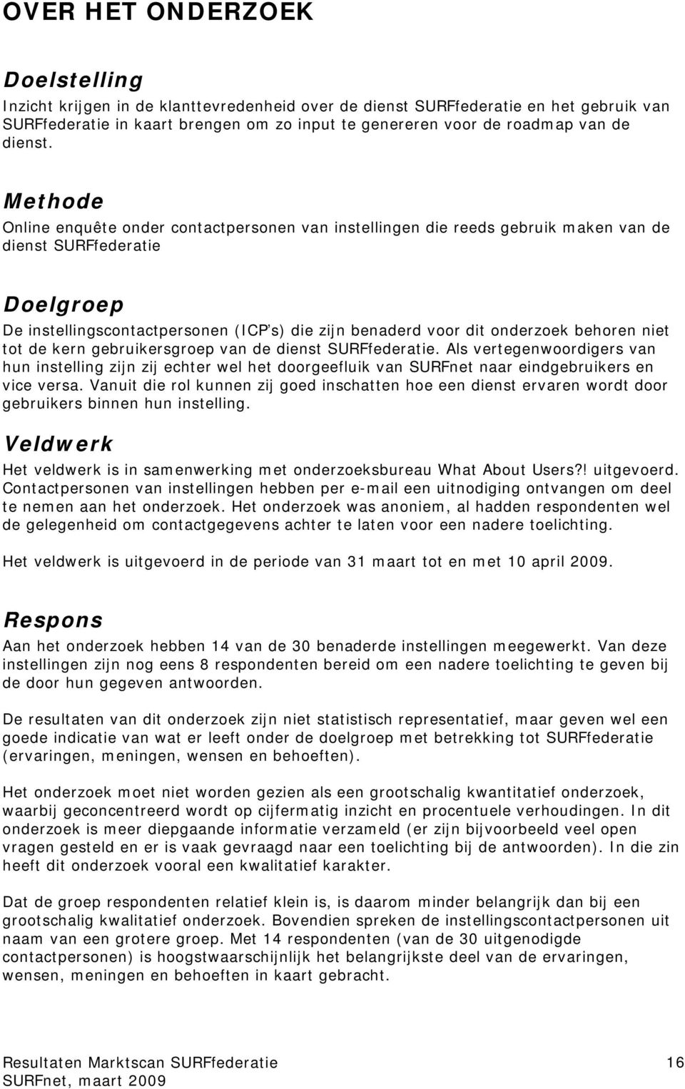 Methode Online enquête onder contactpersonen van instellingen die reeds gebruik maken van de dienst SURFfederatie Doelgroep De instellingscontactpersonen (ICP s) die zijn benaderd voor dit onderzoek