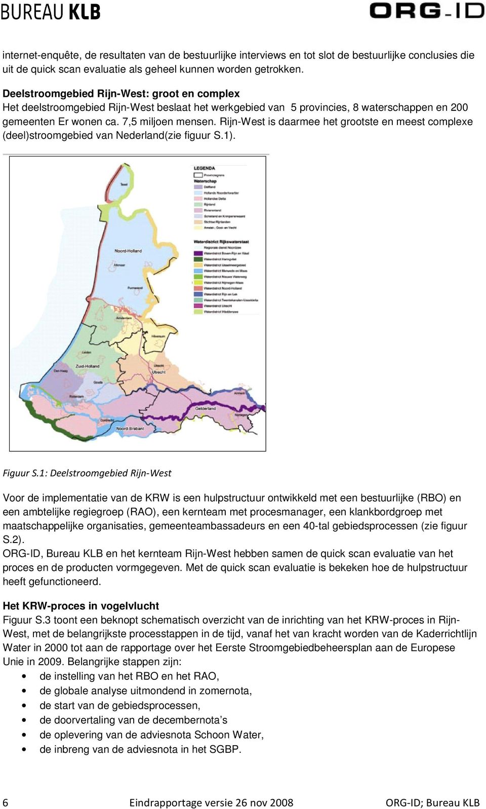 Rijn-West is daarmee het grootste en meest complexe (deel)stroomgebied van Nederland(zie figuur S.1). Figuur S.