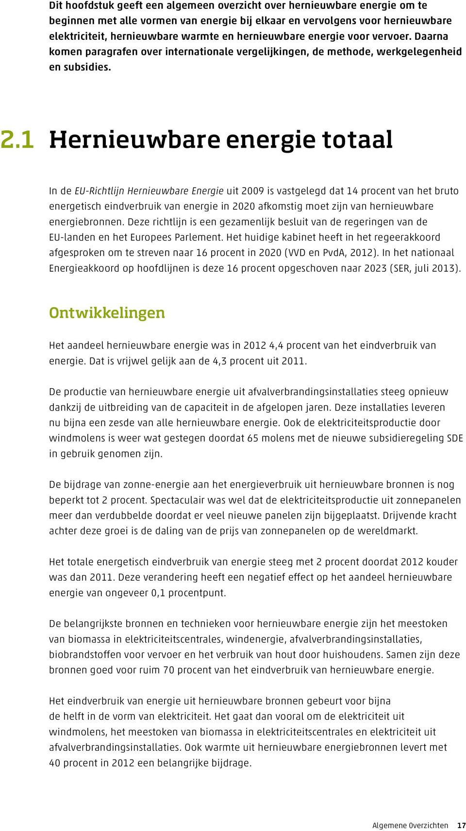 1 Hernieuwbare energie totaal In de EURichtlijn Hernieuwbare Energie uit 2009 is vastgelegd dat 14 procent van het bruto energetisch eindverbruik van energie in 2020 afkomstig moet zijn van