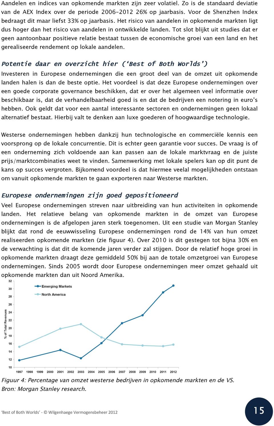 Tot slot blijkt uit studies dat er geen aantoonbaar positieve relatie bestaat tussen de economische groei van een land en het gerealiseerde rendement op lokale aandelen.