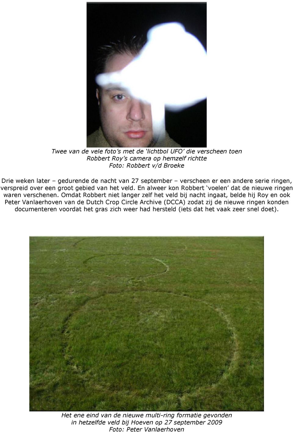 Omdat Robbert niet langer zelf het veld bij nacht ingaat, belde hij Roy en ook Peter Vanlaerhoven van de Dutch Crop Circle Archive (DCCA) zodat zij de nieuwe ringen konden