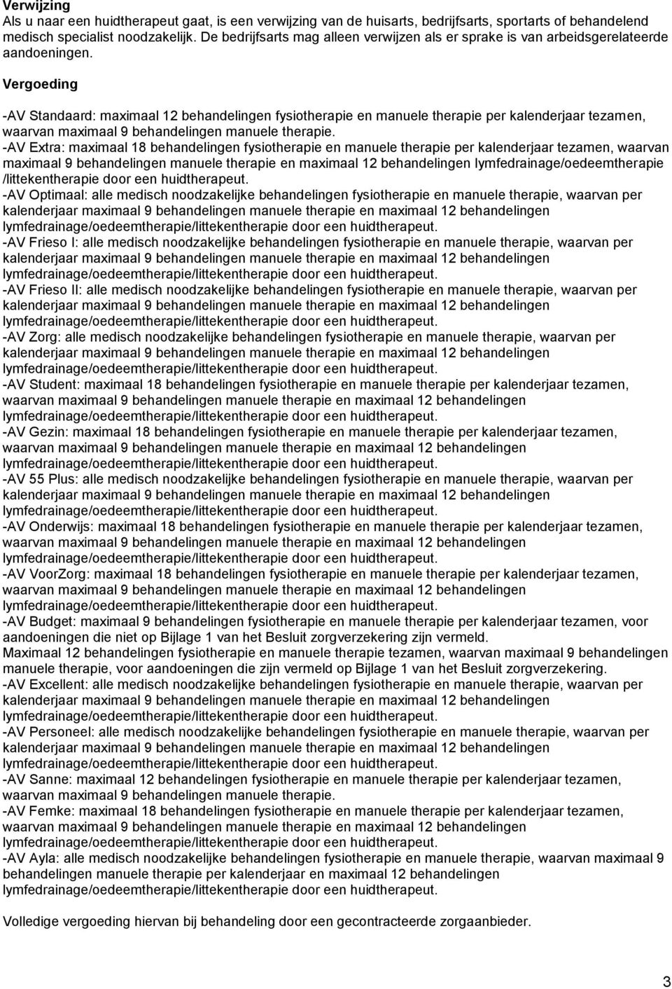 Vergeding -AV Standaard: maximaal 12 behandelingen fysitherapie en manuele therapie per kalenderjaar tezamen, waarvan maximaal 9 behandelingen manuele therapie.