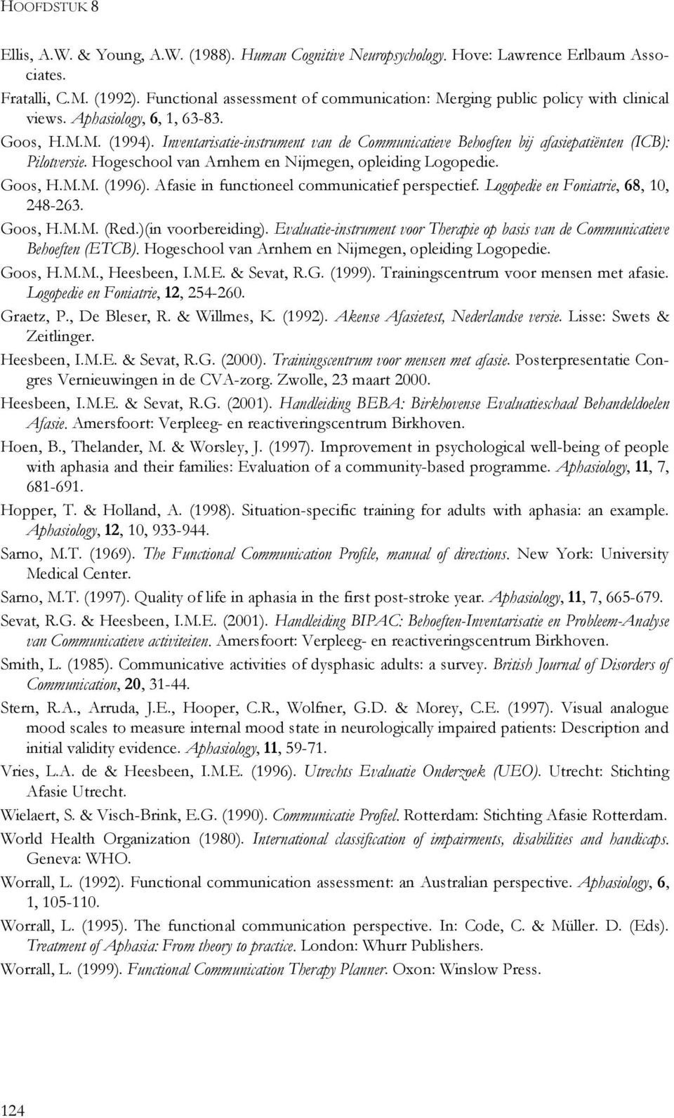 Inventarisatie-instrument van de Communicatieve Behoeften bij afasiepatiënten (ICB): Pilotversie. Hogeschool van Arnhem en Nijmegen, opleiding Logopedie. Goos, H.M.M. (1996).