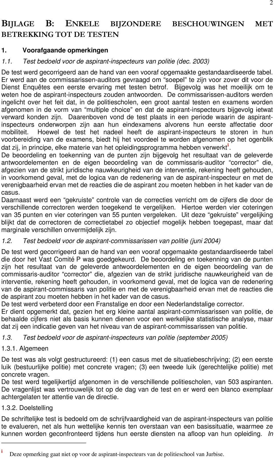 Er werd aan de commissarissen-auditors gevraagd om soepel te zijn voor zover dit voor de Dienst Enquêtes een eerste ervaring met testen betrof.