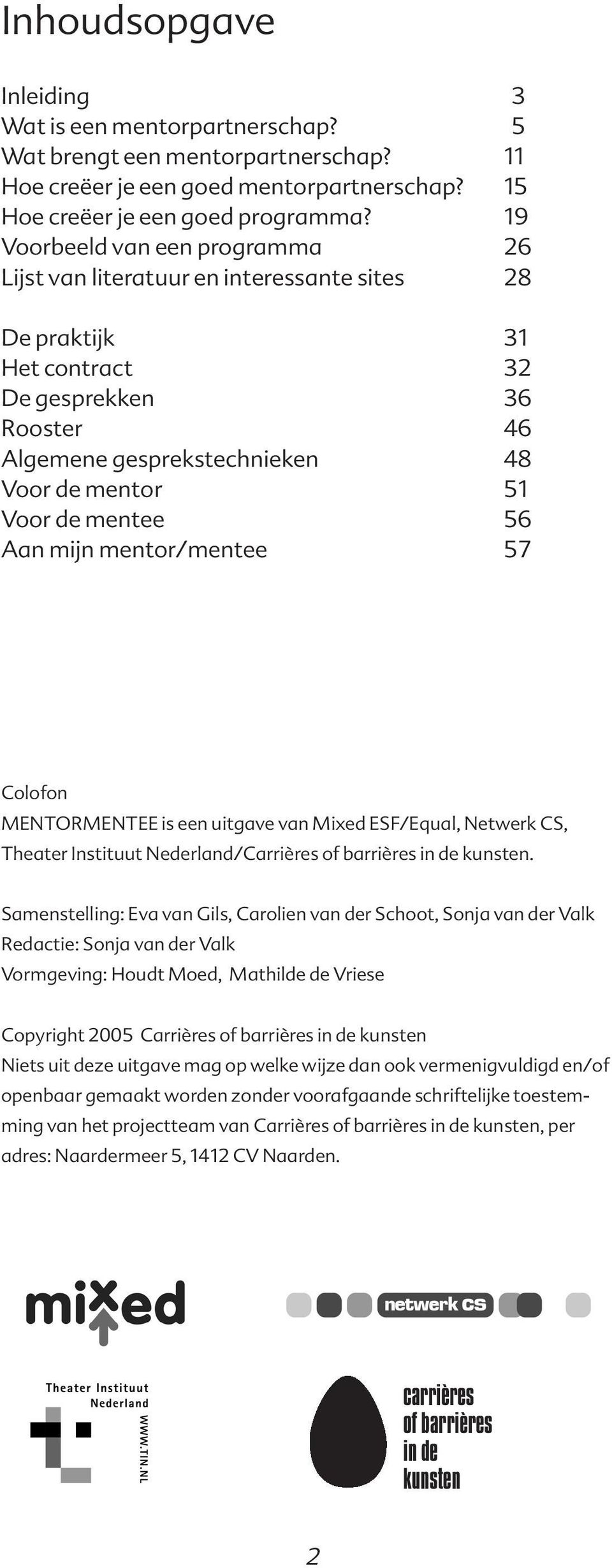 mentee 56 Aan mijn mentor/mentee 57 Colofon MENTORMENTEE is een uitgave van Mixed ESF/Equal, Netwerk CS, Theater Instituut Nederland/Carrières of barrières in de kunsten.