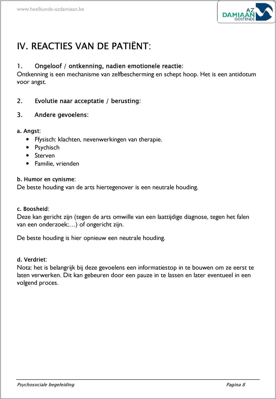 Humor en cynisme: De beste houding van de arts hiertegenover is een neutrale houding. c. Boosheid: Deze kan gericht zijn (tegen de arts omwille van een laattijdige diagnose, tegen het falen van een onderzoek; ) of ongericht zijn.